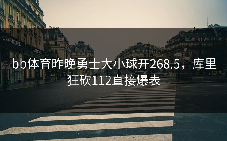 bb体育昨晚勇士大小球开268.5，库里狂砍112直接爆表